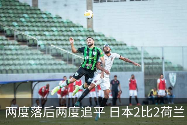 两度落后两度追平 日本2比2荷兰 延续亚洲球队不败纪录